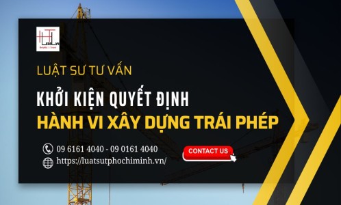 LUẬT SƯ TƯ VẤN KHỞI KIỆN QUYẾT ĐỊNH XỬ PHẠT HÀNH VI XÂY DỰNG TRÁI PHÉP (CÔNG TY LUẬT UY TÍN TẠI QUẬN BÌNH THẠNH VÀ TÂN BÌNH TP. HCM)